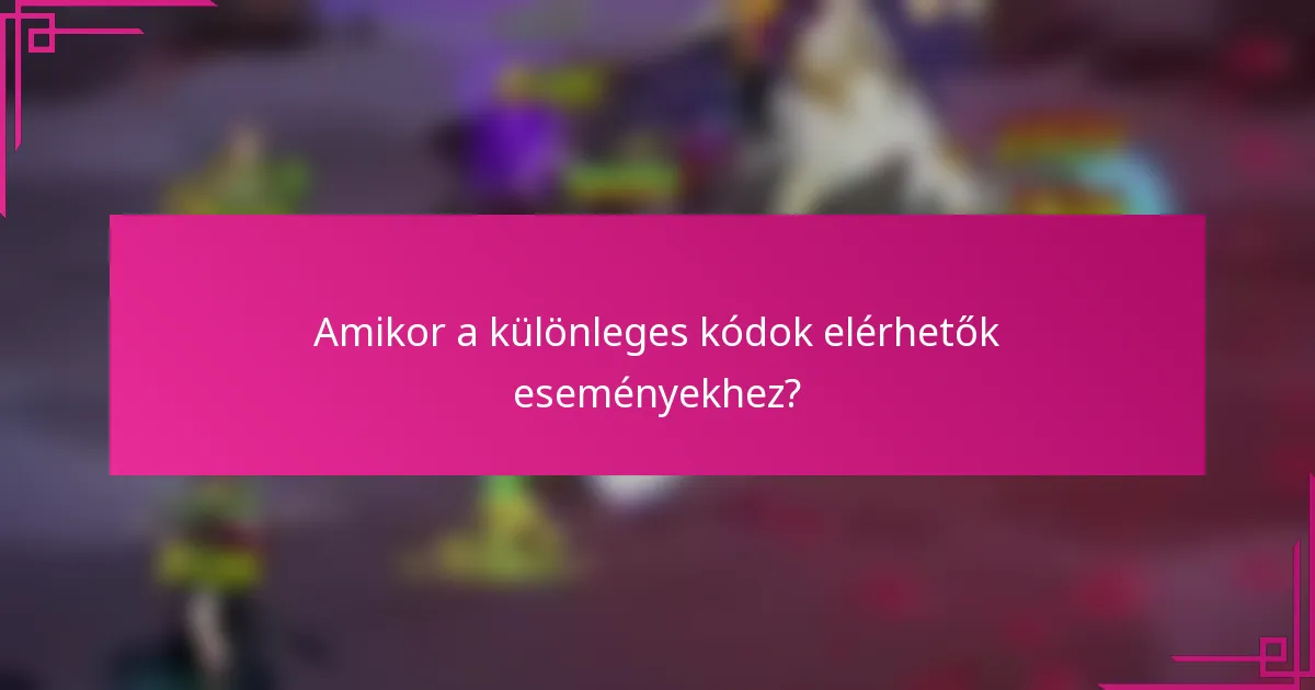 Amikor a különleges kódok elérhetők eseményekhez?