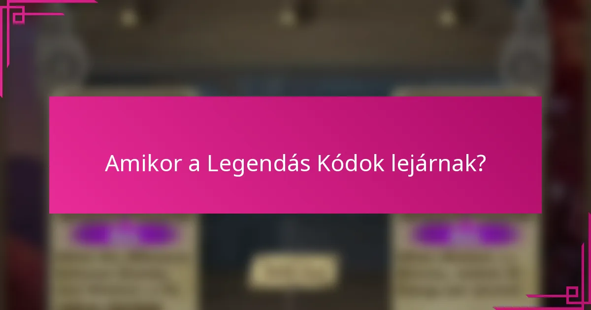 Amikor a Legendás Kódok lejárnak?