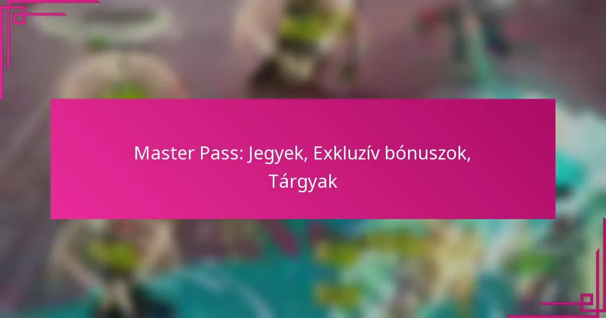 Master Pass: Jegyek, Exkluzív bónuszok, Tárgyak