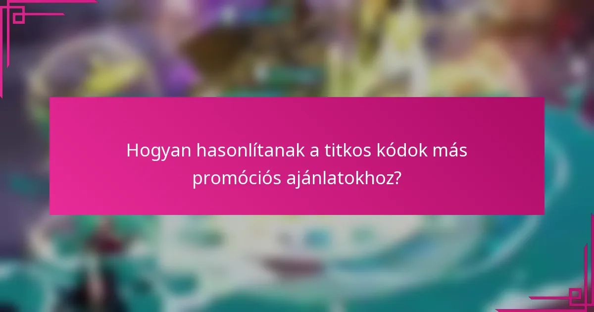 Hogyan hasonlítanak a titkos kódok más promóciós ajánlatokhoz?