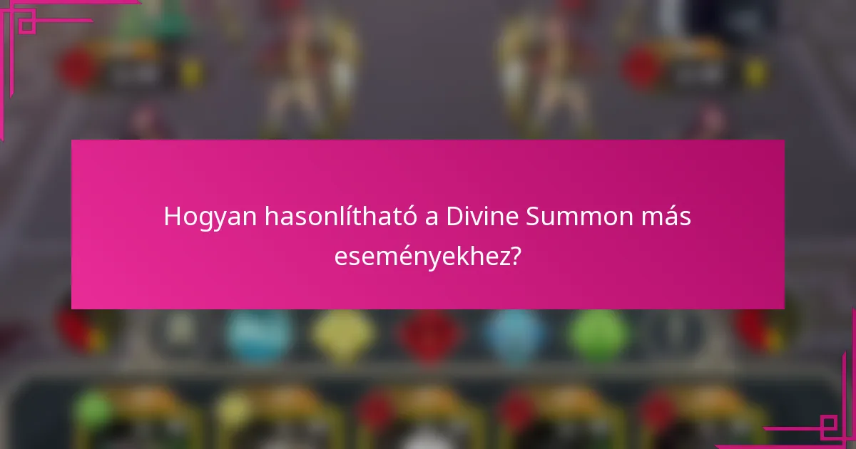 Hogyan hasonlítható a Divine Summon más eseményekhez?