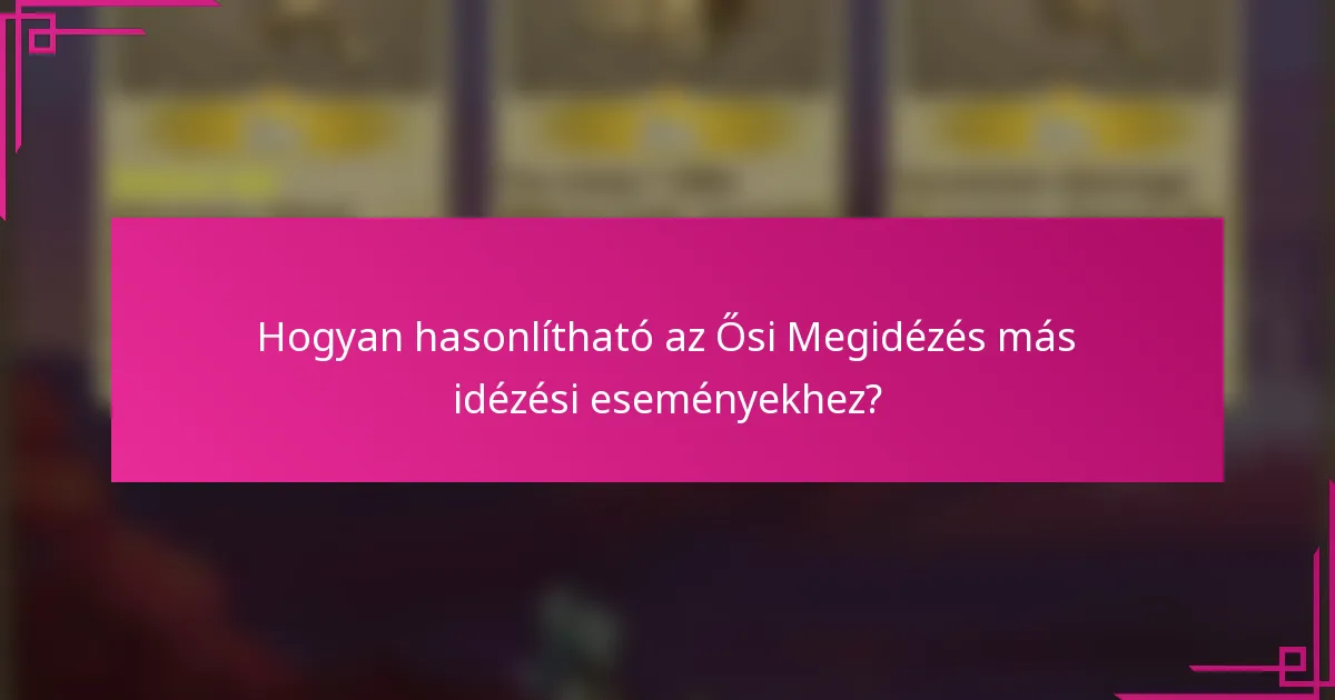 Hogyan hasonlítható az Ősi Megidézés más idézési eseményekhez?