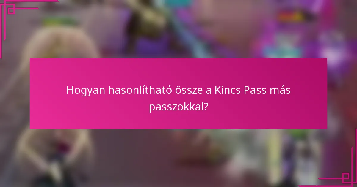 Hogyan hasonlítható össze a Kincs Pass más passzokkal?