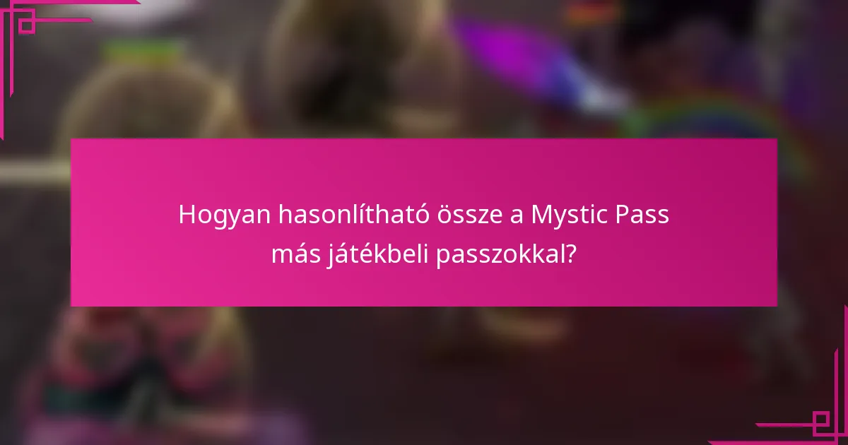 Hogyan hasonlítható össze a Mystic Pass más játékbeli passzokkal?