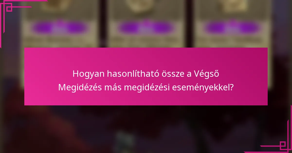 Hogyan hasonlítható össze a Végső Megidézés más megidézési eseményekkel?