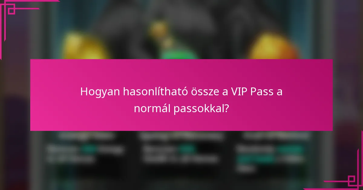 Hogyan hasonlítható össze a VIP Pass a normál passokkal?