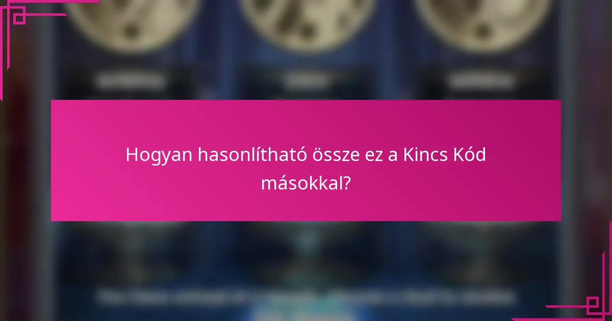 Hogyan hasonlítható össze ez a Kincs Kód másokkal?