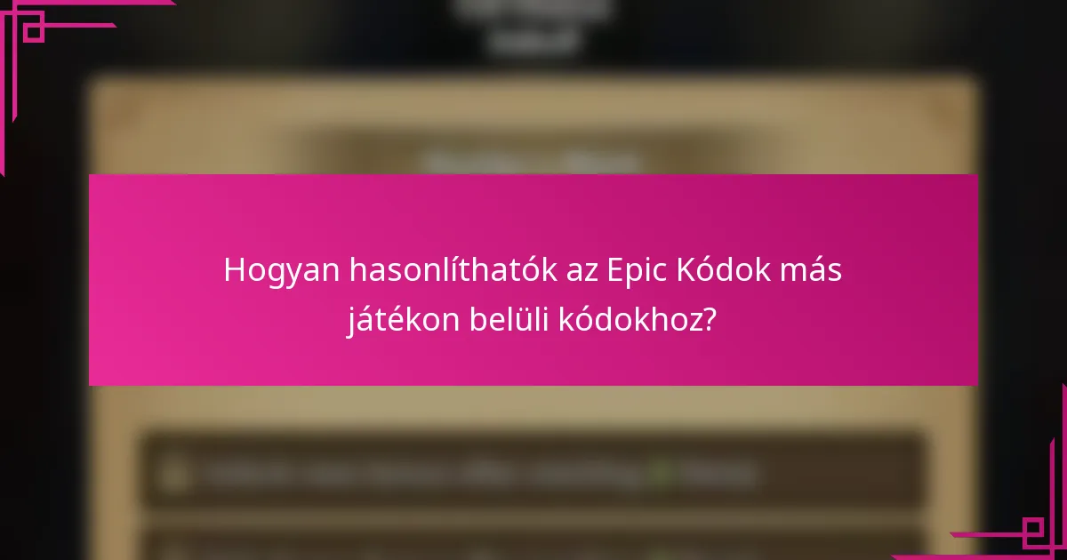Hogyan hasonlíthatók az Epic Kódok más játékon belüli kódokhoz?