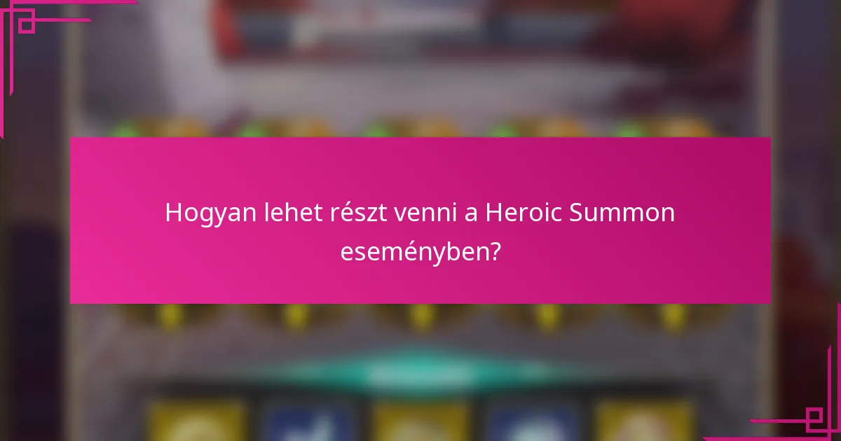 Hogyan lehet részt venni a Heroic Summon eseményben?