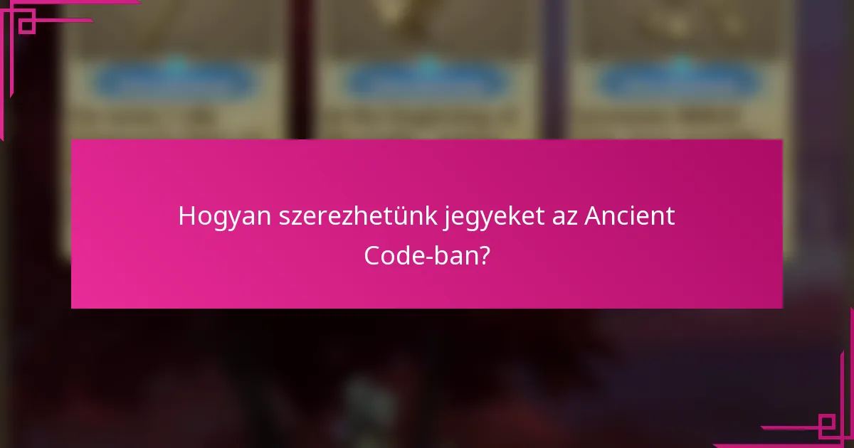 Hogyan szerezhetünk jegyeket az Ancient Code-ban?