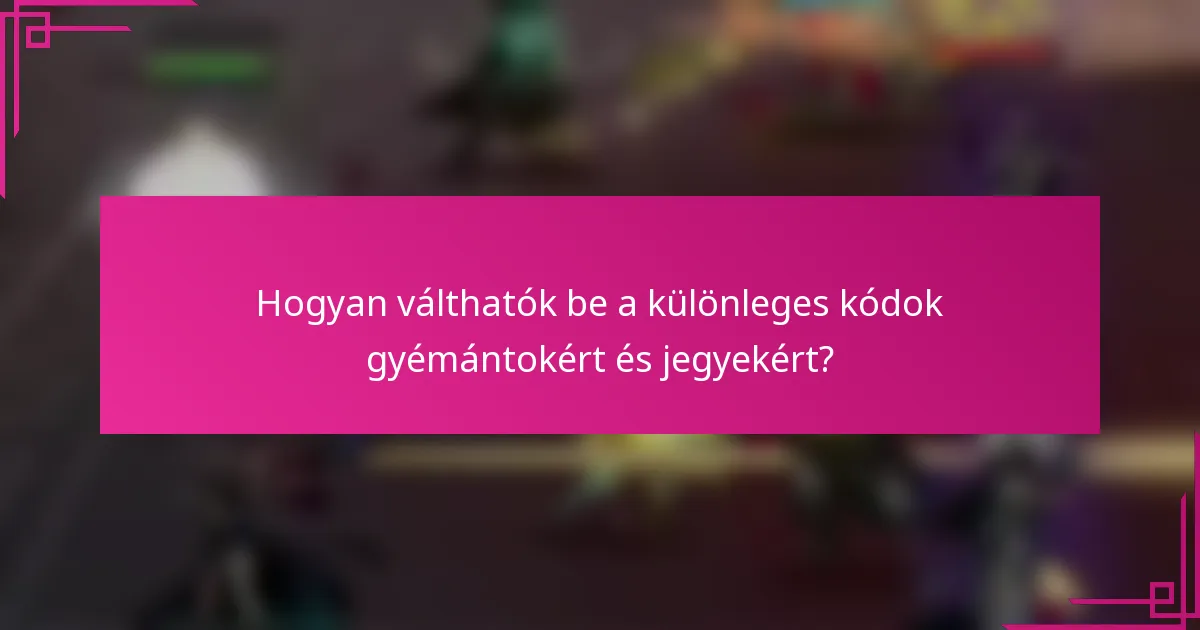 Hogyan válthatók be a különleges kódok gyémántokért és jegyekért?