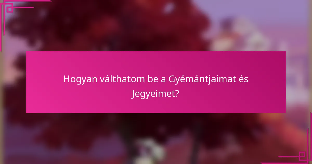 Hogyan válthatom be a Gyémántjaimat és Jegyeimet?