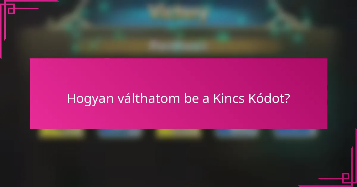Hogyan válthatom be a Kincs Kódot?