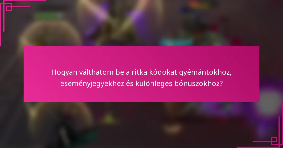 Hogyan válthatom be a ritka kódokat gyémántokhoz, eseményjegyekhez és különleges bónuszokhoz?