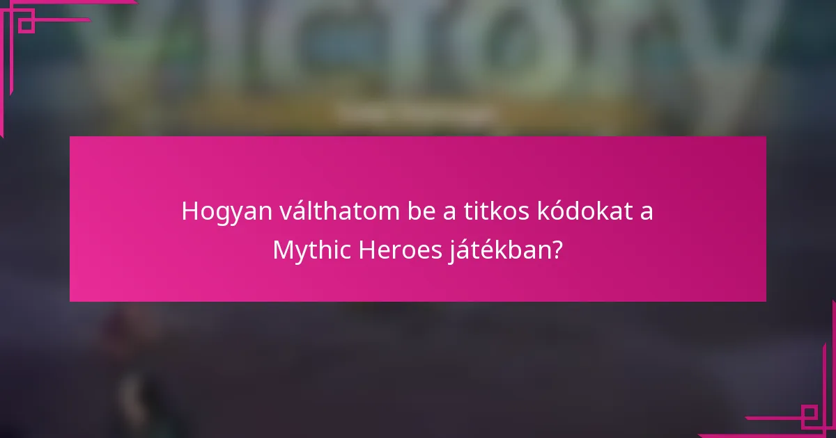 Hogyan válthatom be a titkos kódokat a Mythic Heroes játékban?