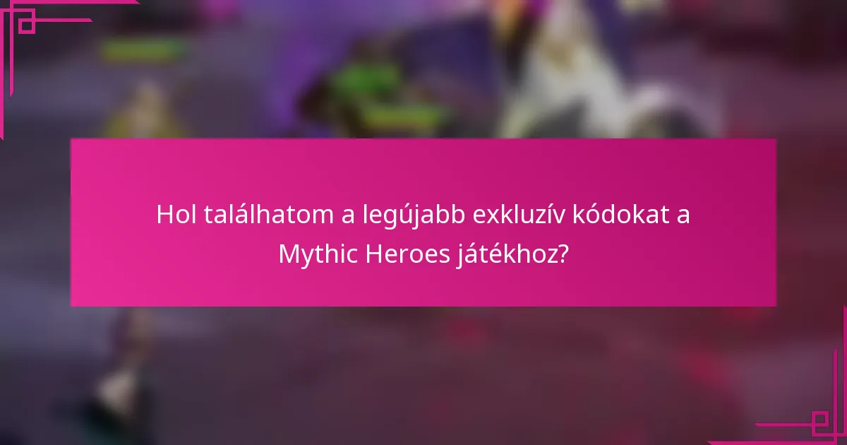 Hol találhatom a legújabb exkluzív kódokat a Mythic Heroes játékhoz?