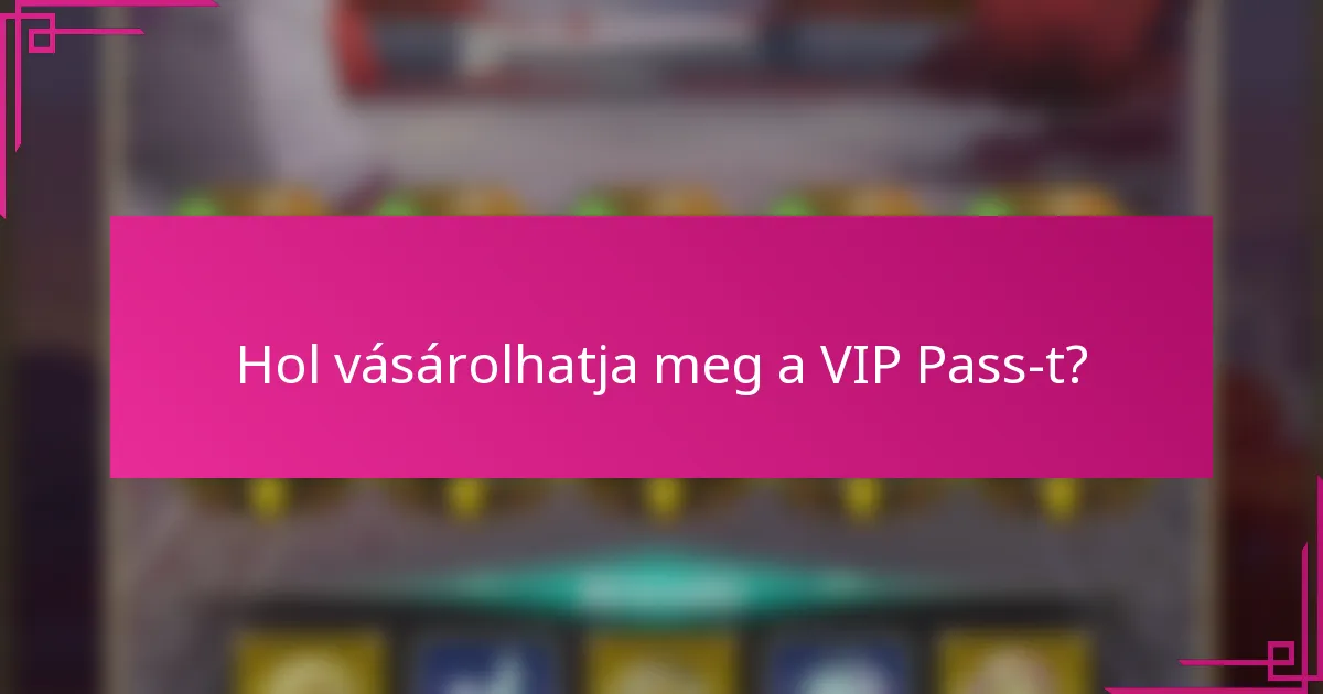 Hol vásárolhatja meg a VIP Pass-t?