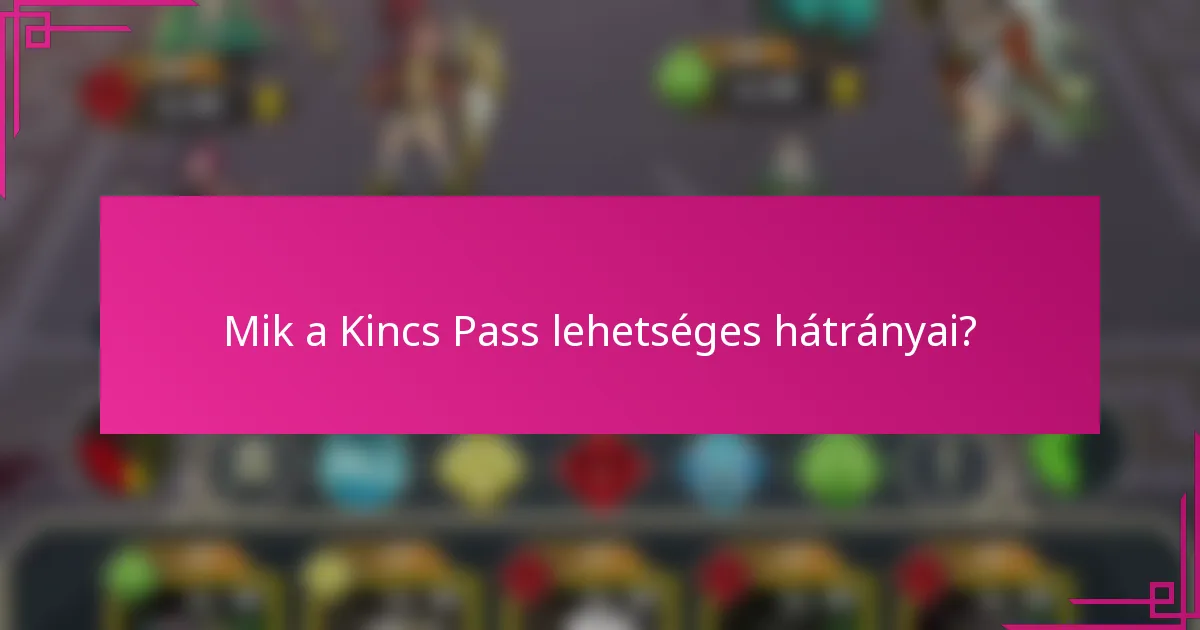 Mik a Kincs Pass lehetséges hátrányai?