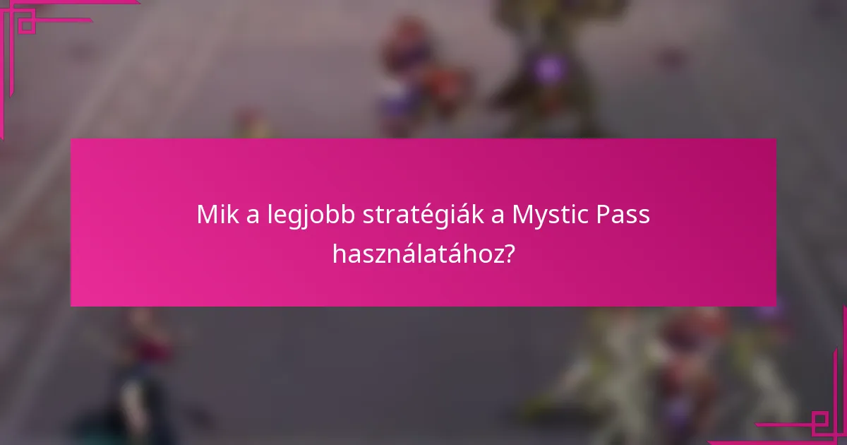 Mik a legjobb stratégiák a Mystic Pass használatához?