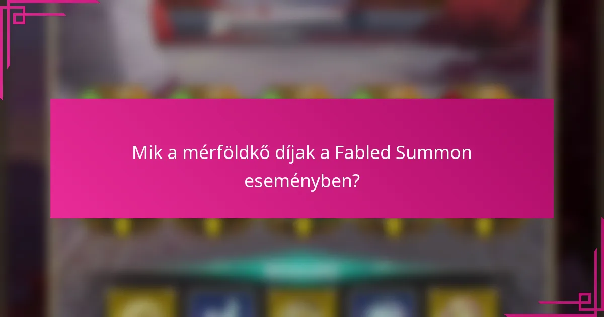 Mik a mérföldkő díjak a Fabled Summon eseményben?