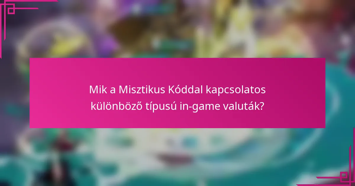 Mik a Misztikus Kóddal kapcsolatos különböző típusú in-game valuták?