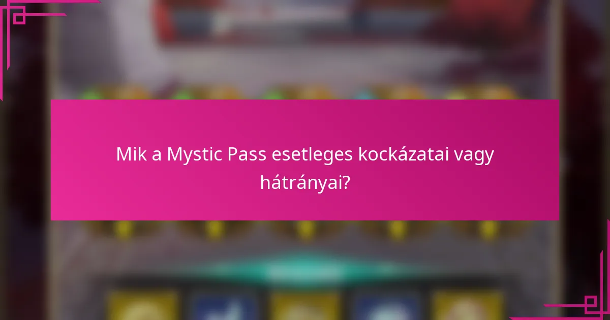 Mik a Mystic Pass esetleges kockázatai vagy hátrányai?