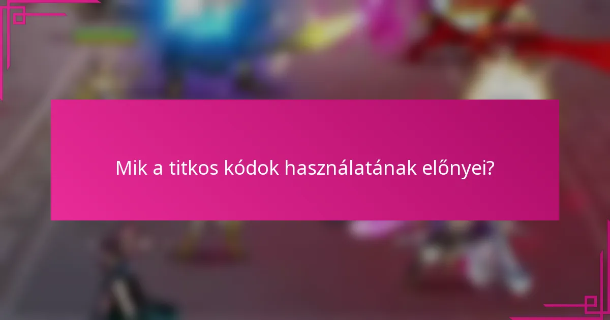 Mik a titkos kódok használatának előnyei?