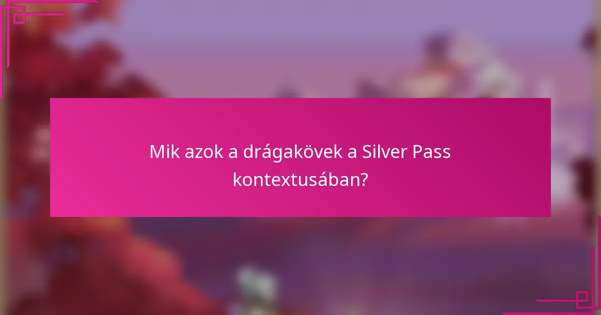 Mik azok a drágakövek a Silver Pass kontextusában?