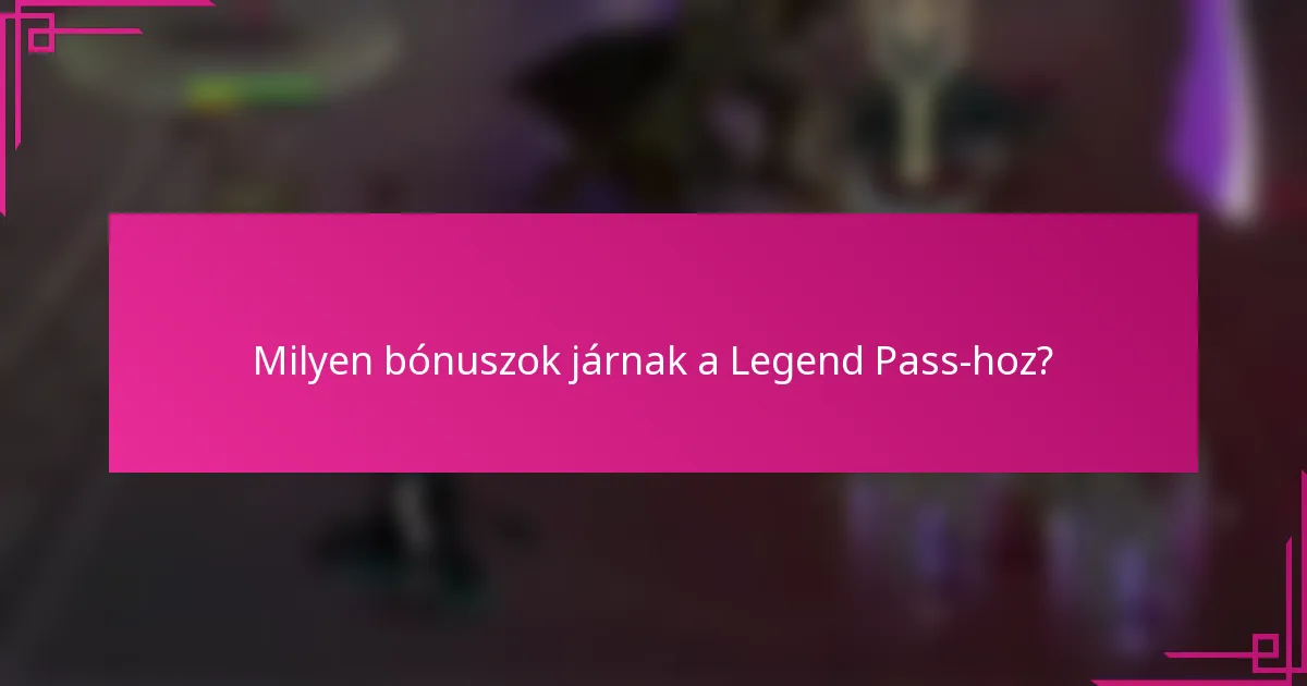Milyen bónuszok járnak a Legend Pass-hoz?