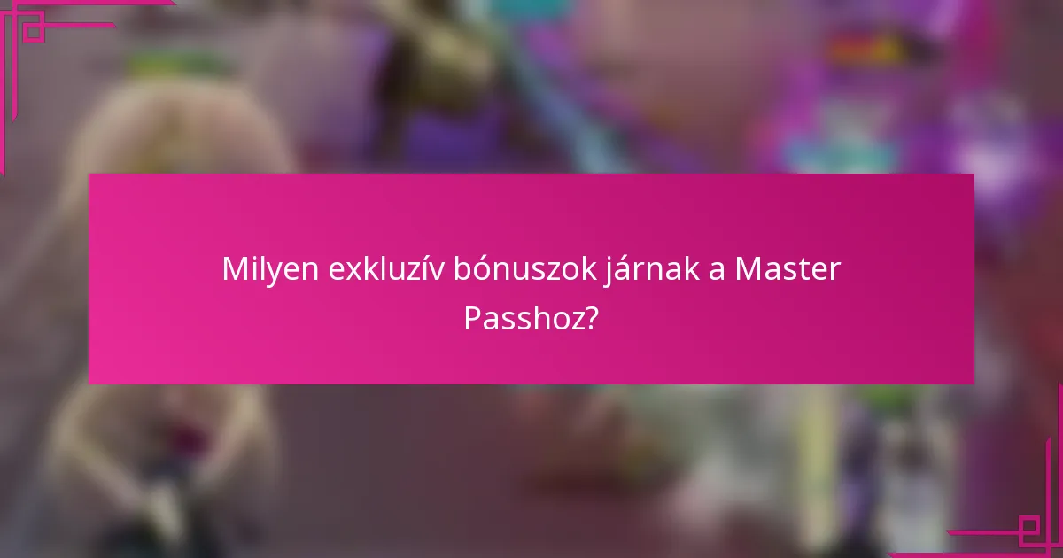 Milyen exkluzív bónuszok járnak a Master Passhoz?