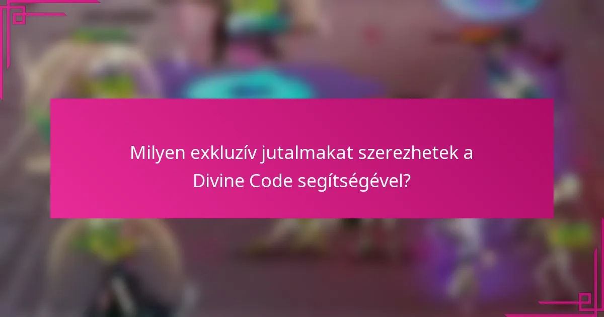 Milyen exkluzív jutalmakat szerezhetek a Divine Code segítségével?