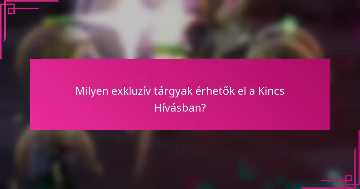 Milyen exkluzív tárgyak érhetők el a Kincs Hívásban?