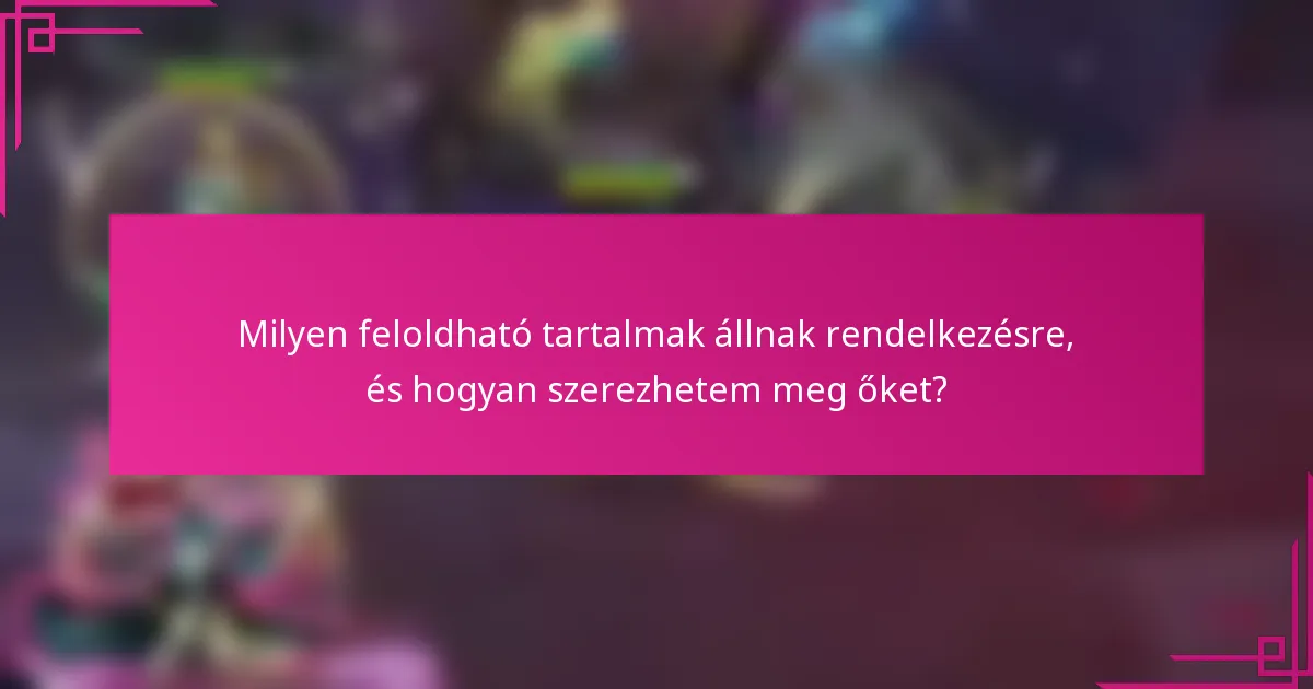 Milyen feloldható tartalmak állnak rendelkezésre, és hogyan szerezhetem meg őket?
