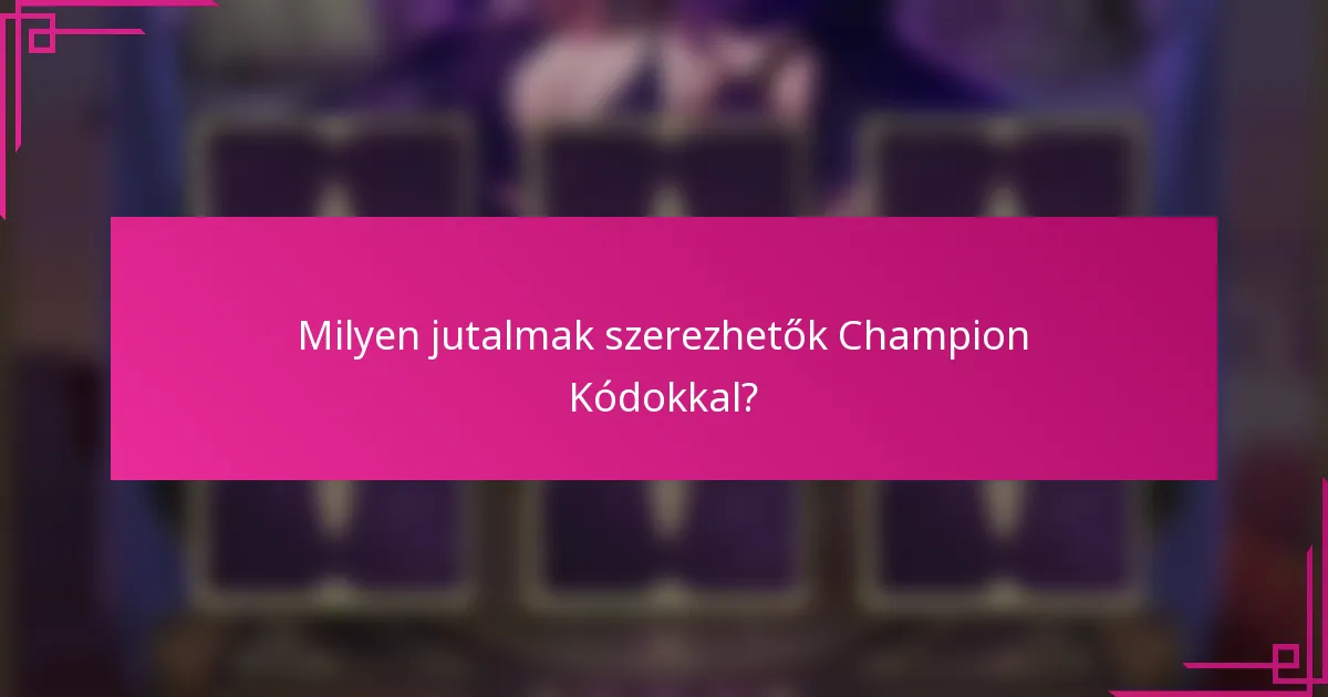 Milyen jutalmak szerezhetők Champion Kódokkal?