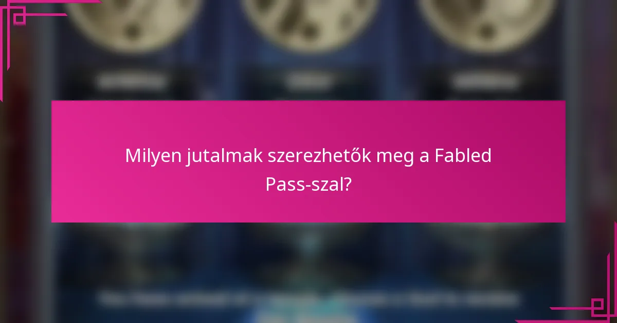 Milyen jutalmak szerezhetők meg a Fabled Pass-szal?