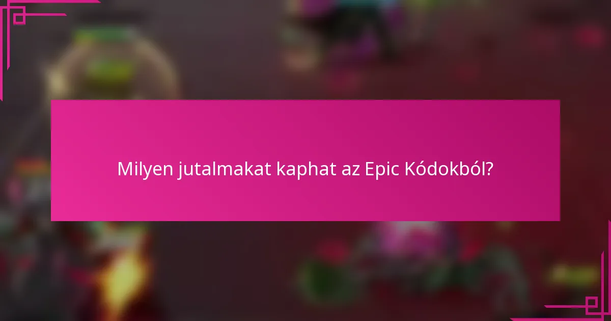 Milyen jutalmakat kaphat az Epic Kódokból?