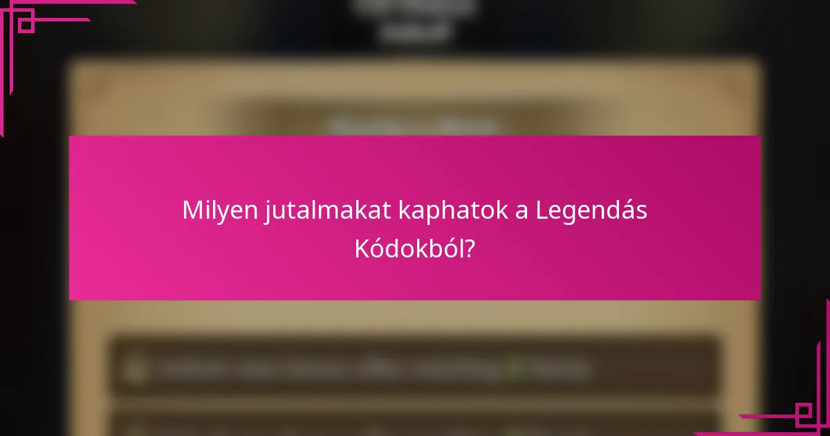 Milyen jutalmakat kaphatok a Legendás Kódokból?