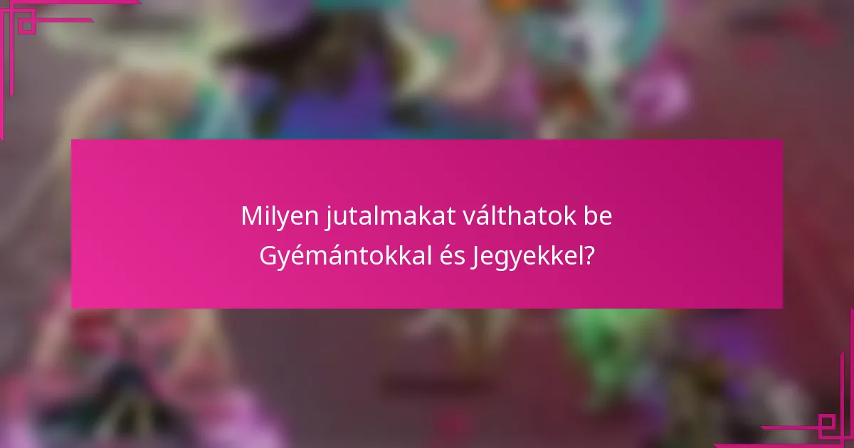Milyen jutalmakat válthatok be Gyémántokkal és Jegyekkel?