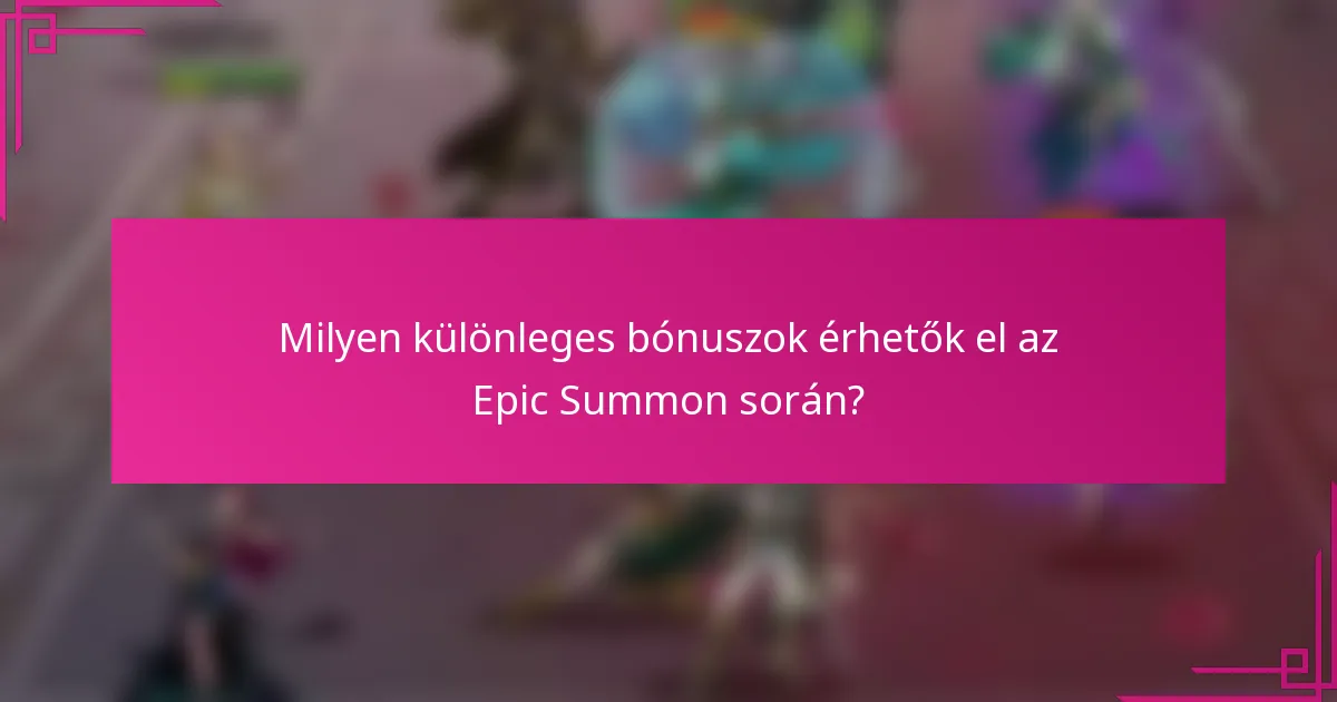 Milyen különleges bónuszok érhetők el az Epic Summon során?