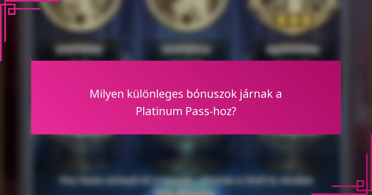 Milyen különleges bónuszok járnak a Platinum Pass-hoz?