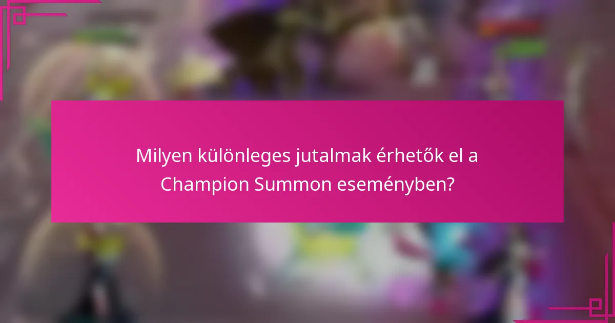 Milyen különleges jutalmak érhetők el a Champion Summon eseményben?