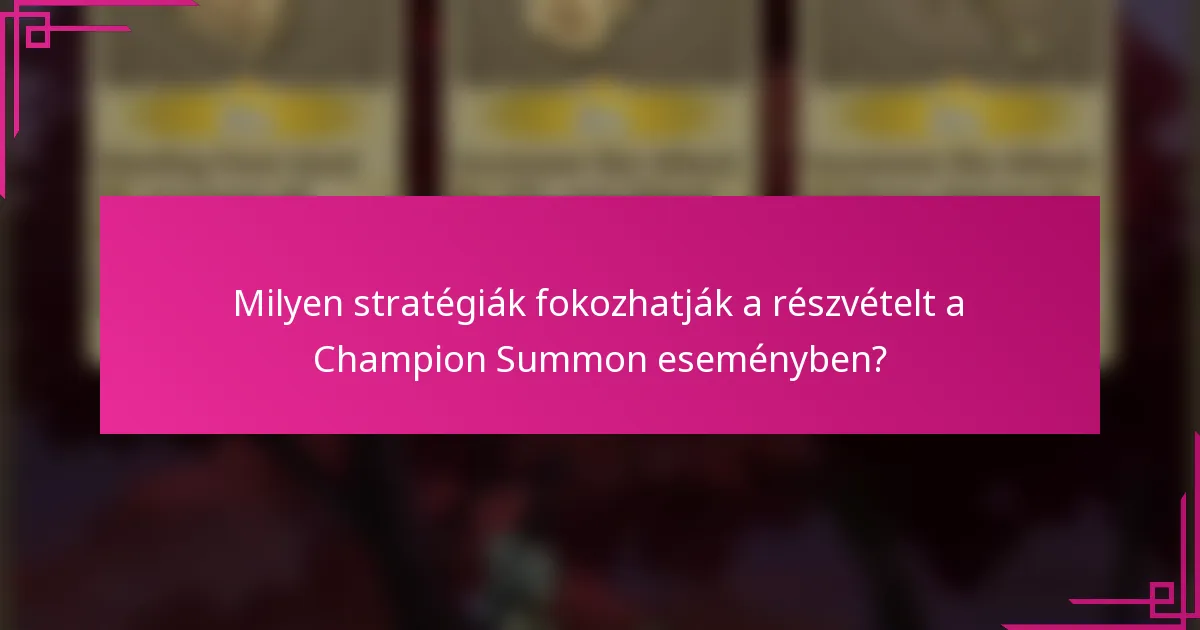Milyen stratégiák fokozhatják a részvételt a Champion Summon eseményben?