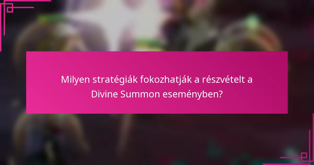 Milyen stratégiák fokozhatják a részvételt a Divine Summon eseményben?