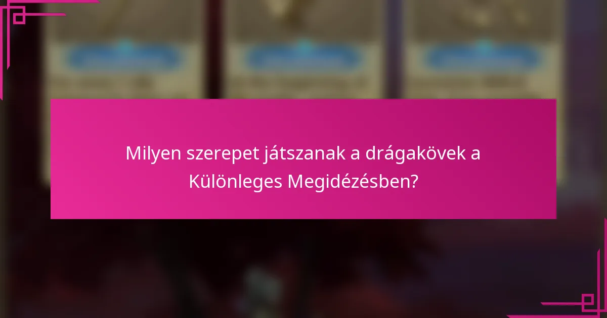 Milyen szerepet játszanak a drágakövek a Különleges Megidézésben?