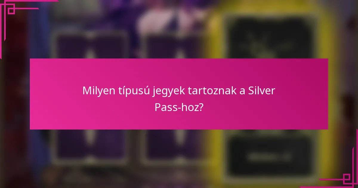 Milyen típusú jegyek tartoznak a Silver Pass-hoz?