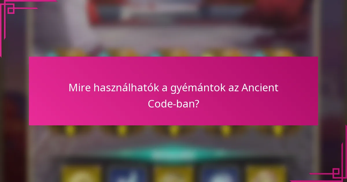 Mire használhatók a gyémántok az Ancient Code-ban?